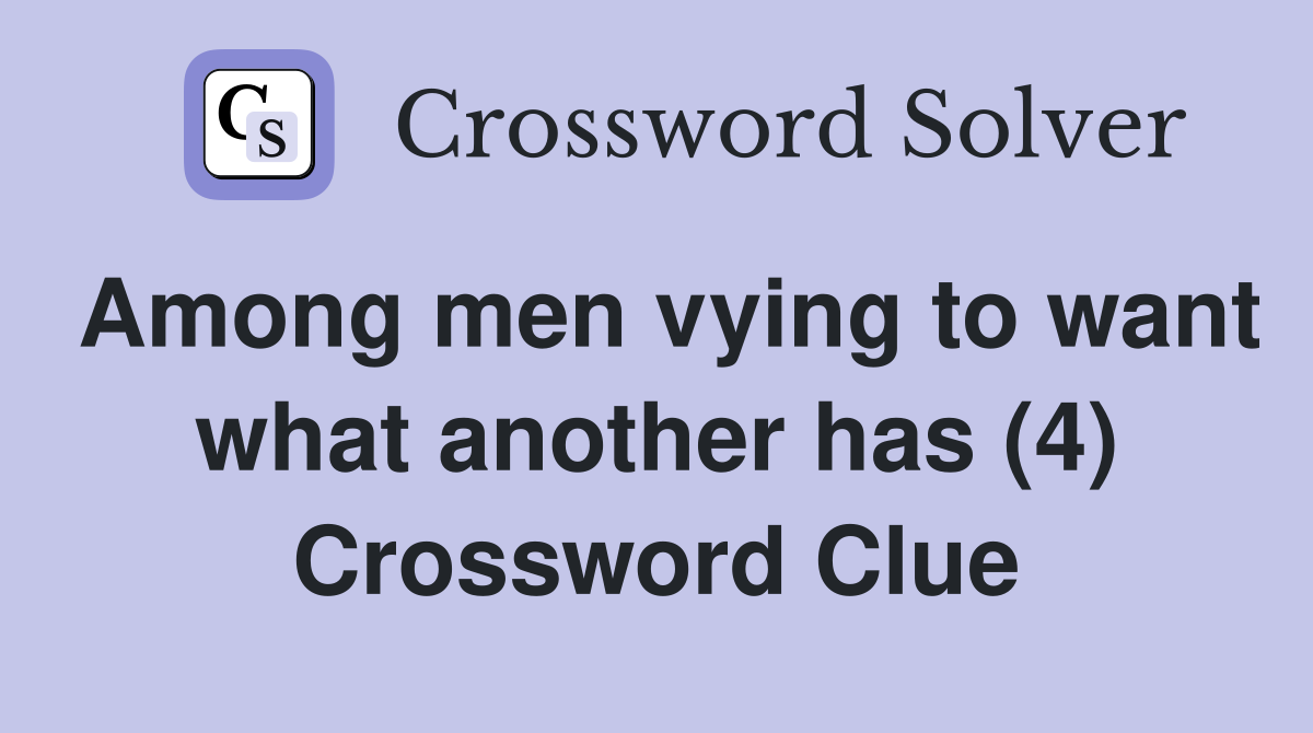 Among men vying to want what another has (4) Crossword Clue
