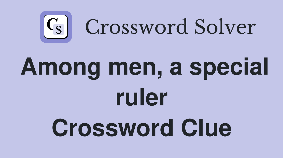 Among men, a special ruler Crossword Clue