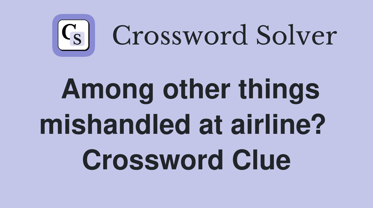 Among other things mishandled at airline?  Crossword Clue