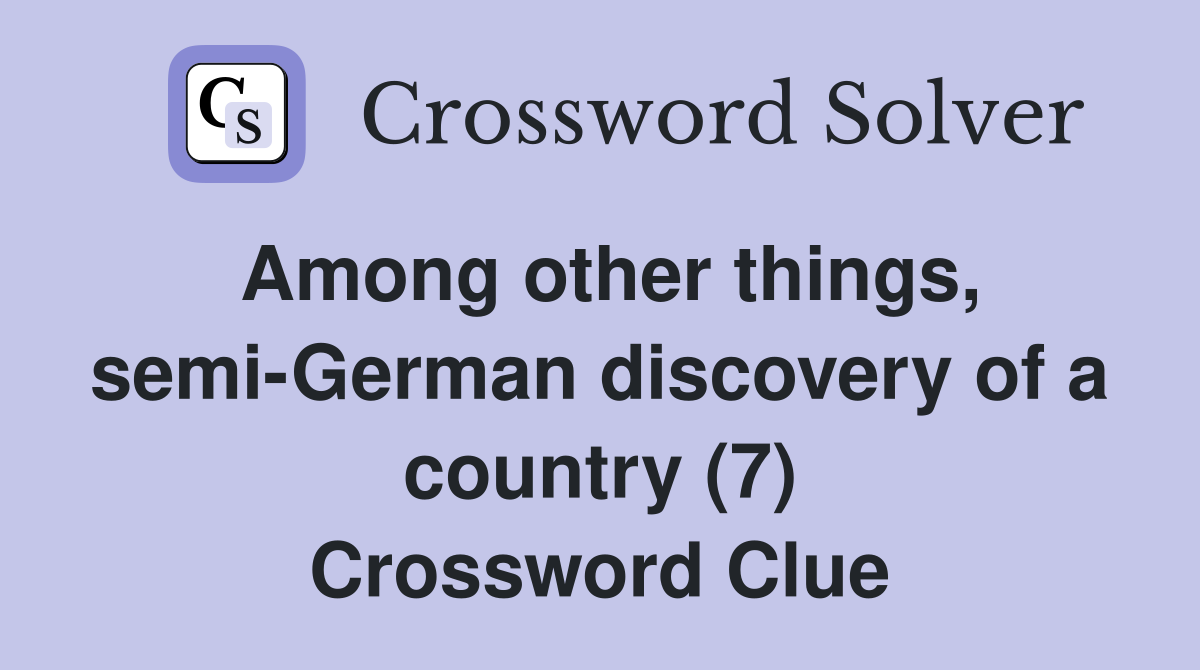 Among other things, semi-German discovery of a country (7) Crossword Clue
