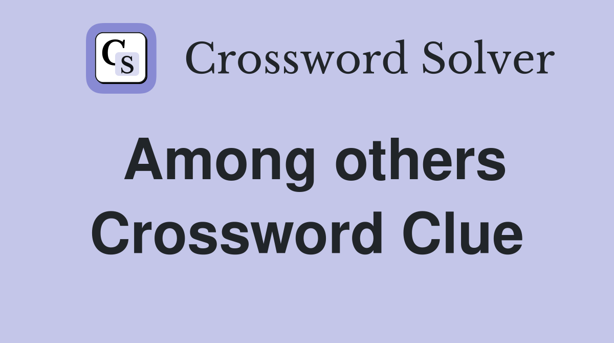 Among others Crossword Clue