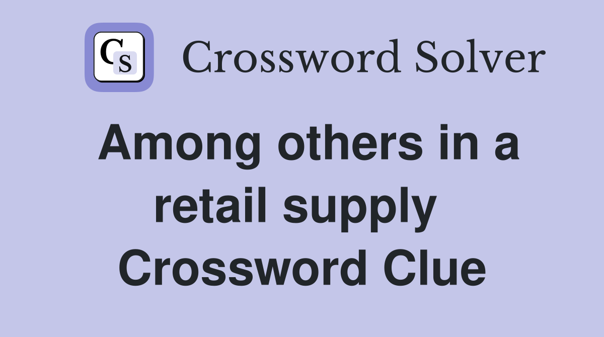 Among others in a retail supply  Crossword Clue
