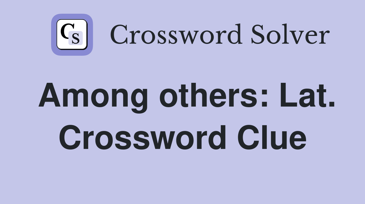 Among others: Lat. Crossword Clue