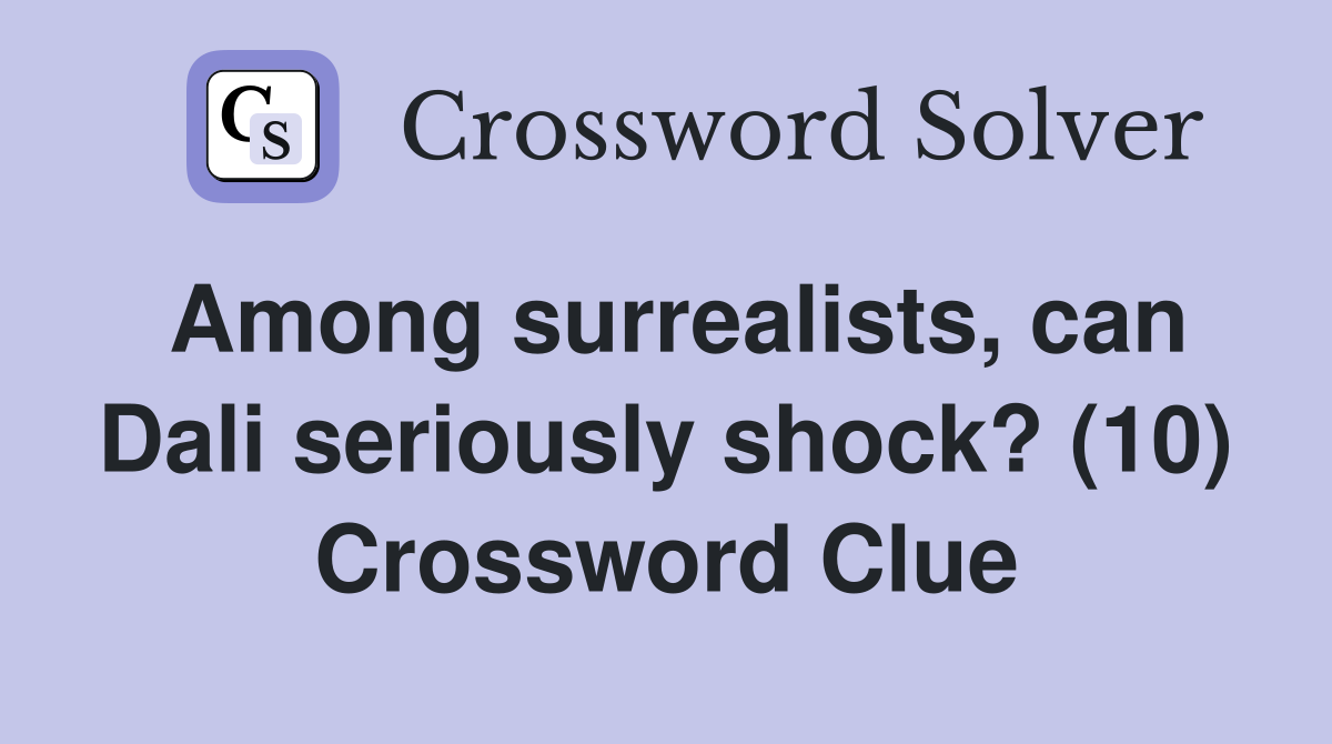 Among surrealists, can Dali seriously shock? (10) Crossword Clue