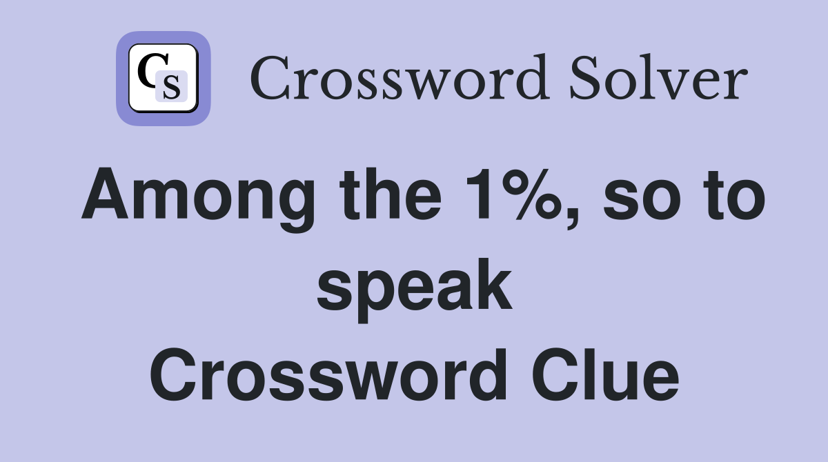 Among the 1%, so to speak Crossword Clue