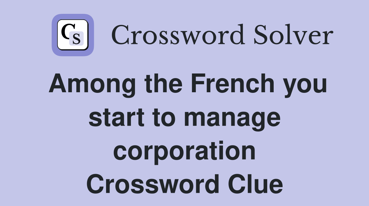 Among the French you start to manage corporation Crossword Clue