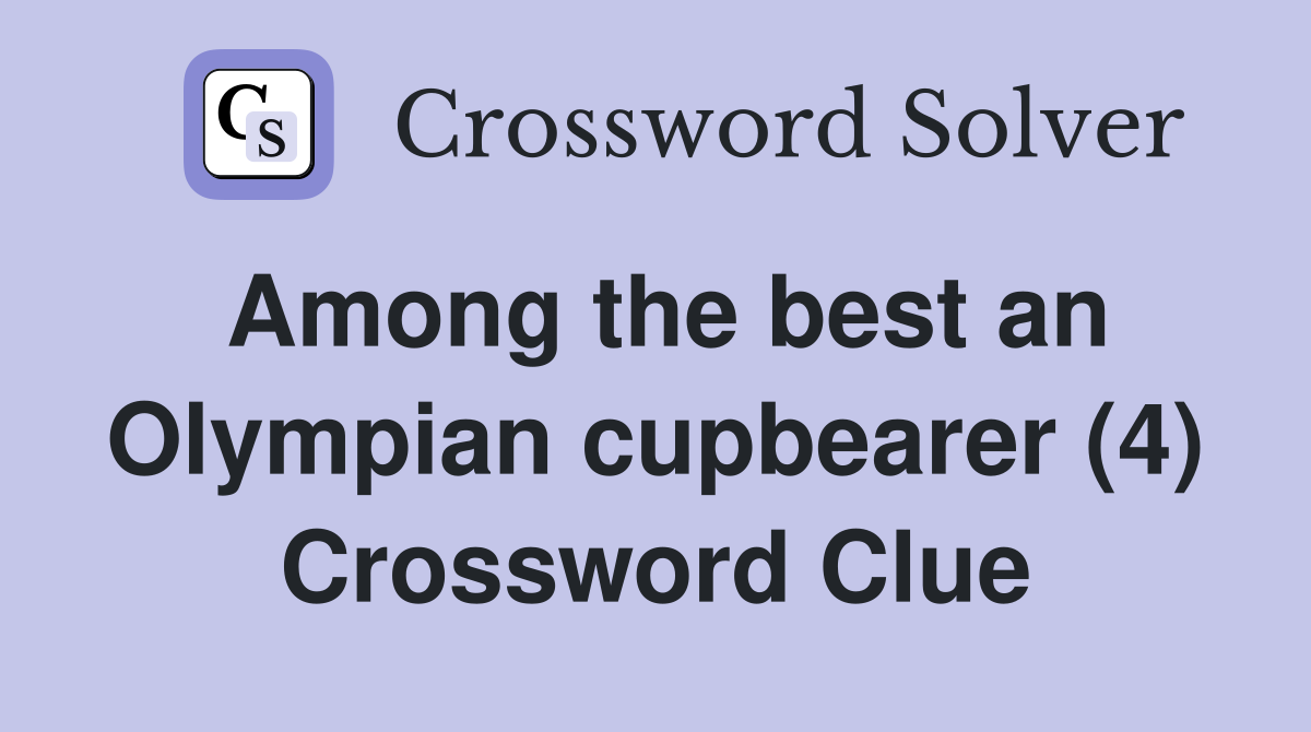 Among the best an Olympian cupbearer (4) Crossword Clue
