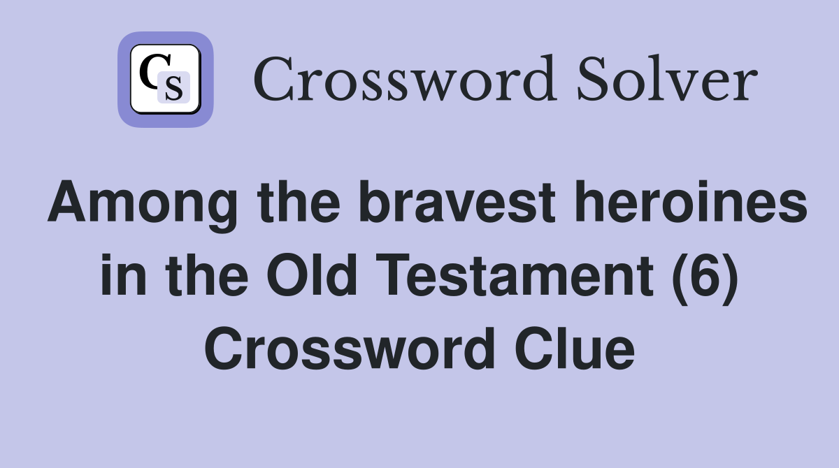 Among the bravest heroines in the Old Testament (6) Crossword Clue