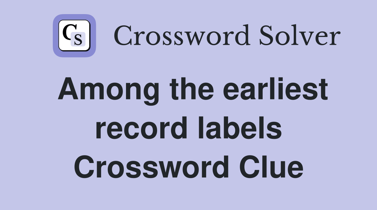 Among the earliest record labels Crossword Clue