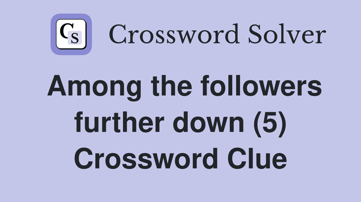 Among the followers further down (5) Crossword Clue