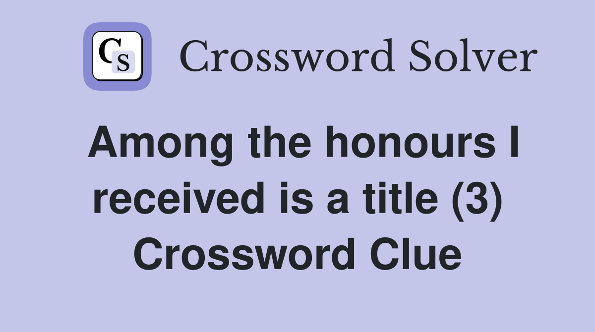 Among the honours I received is a title (3) Crossword Clue