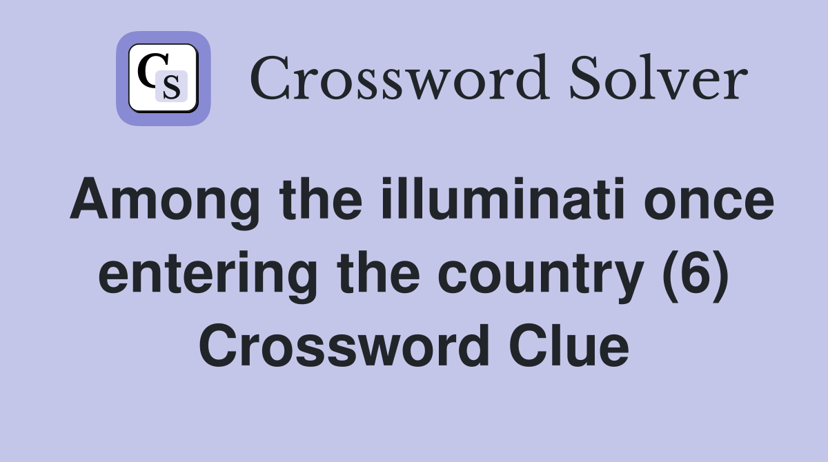 Among the illuminati once entering the country (6) Crossword Clue