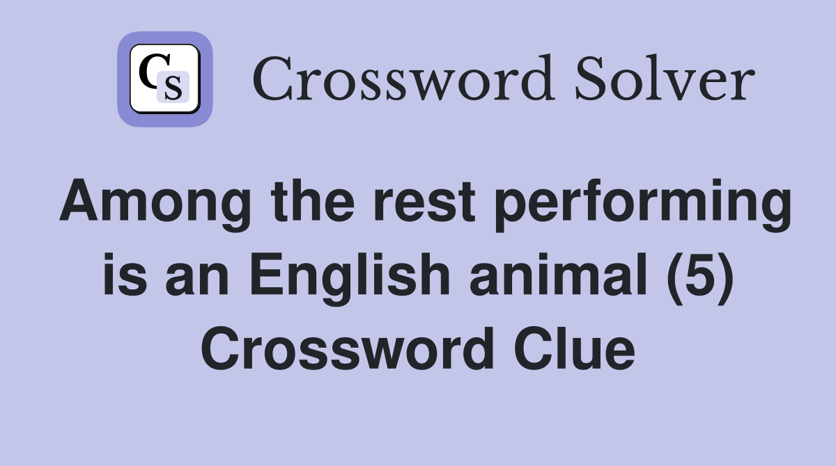 Among the rest performing is an English animal (5) Crossword Clue