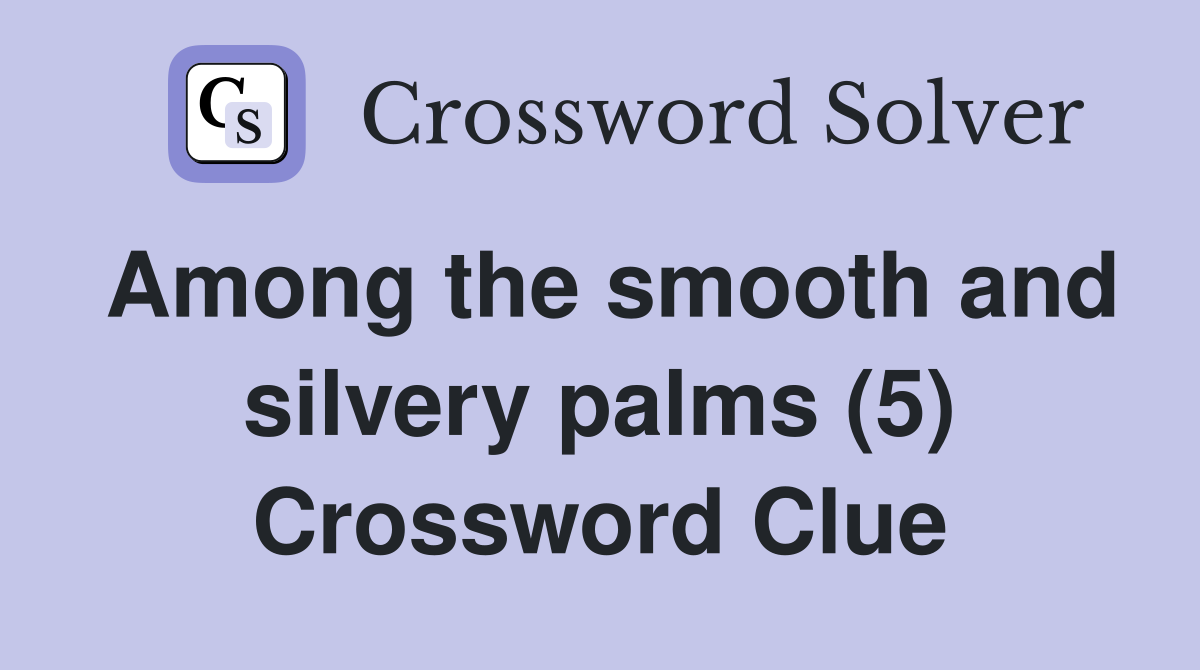 Among the smooth and silvery palms (5) Crossword Clue