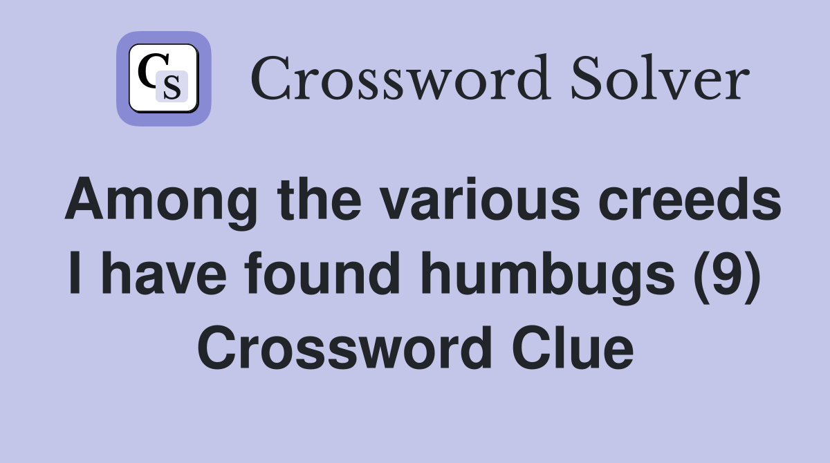 Among the various creeds I have found humbugs (9) Crossword Clue