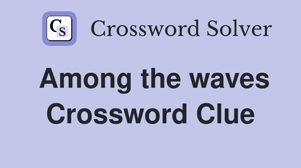 Among the waves Crossword Clue