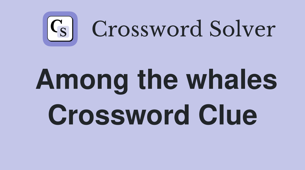 Among the whales Crossword Clue