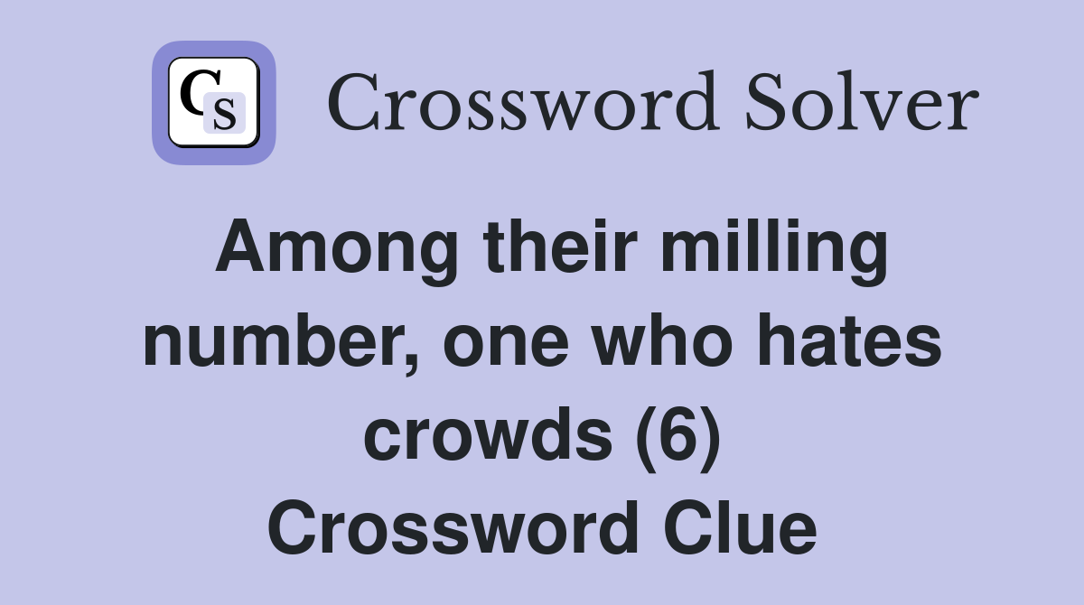 Among their milling number, one who hates crowds (6) Crossword Clue