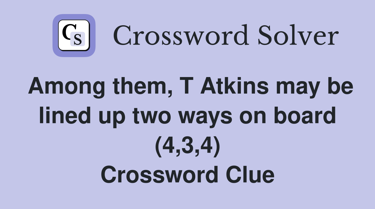 Among them, T Atkins may be lined up two ways on board (4,3,4) Crossword Clue