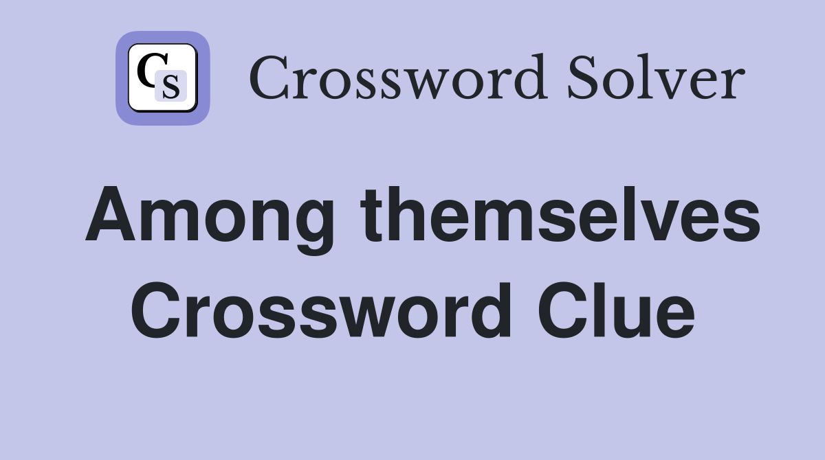 Among themselves Crossword Clue