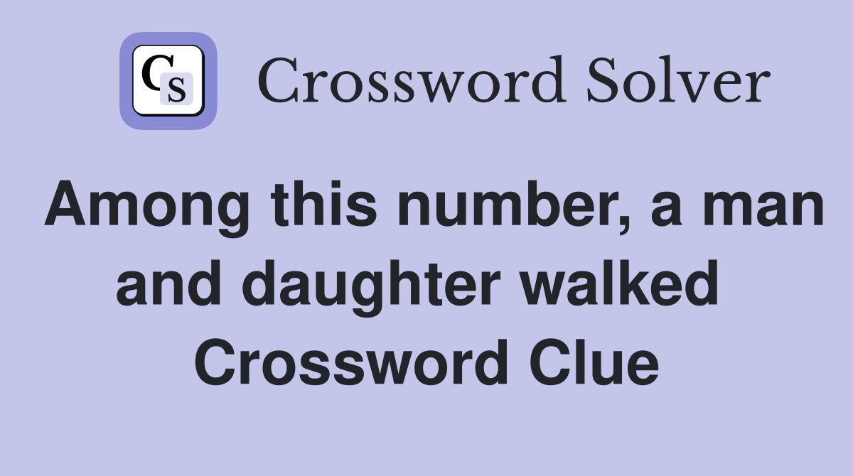 Among this number, a man and daughter walked  Crossword Clue