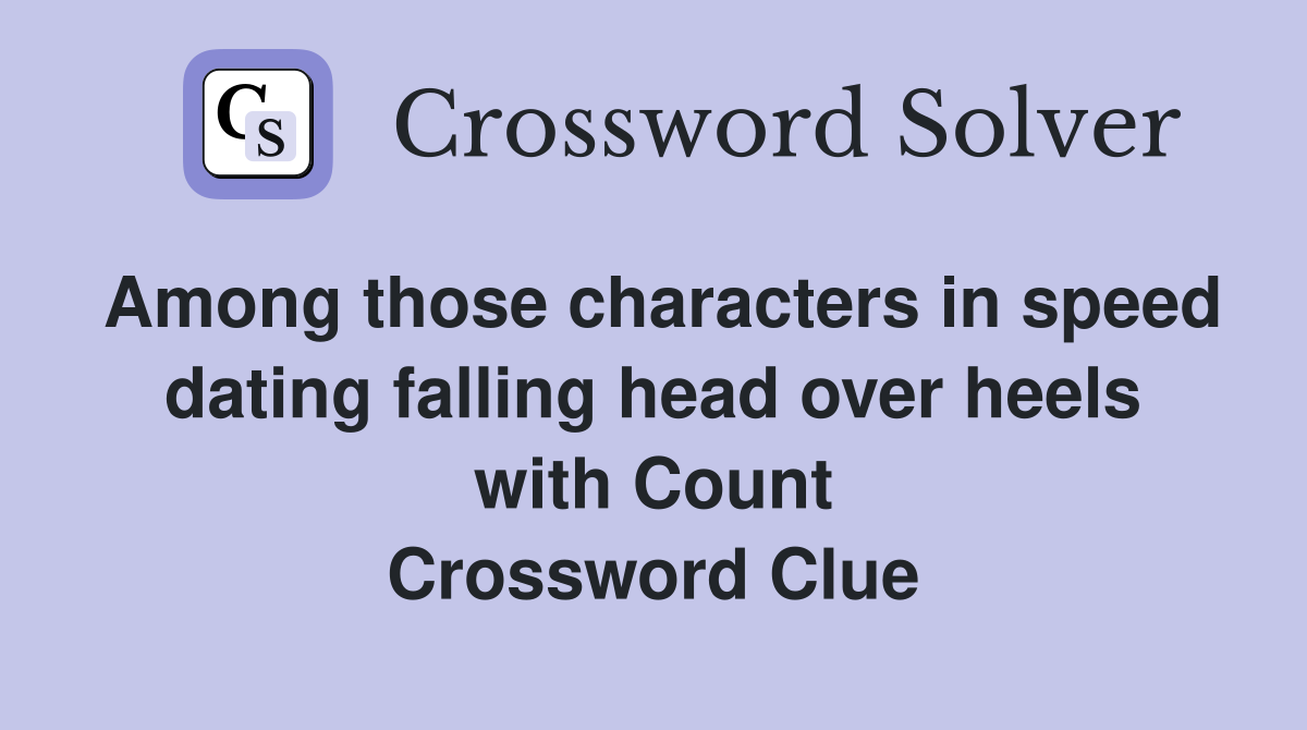 Among those characters in speed dating falling head over heels with Count Crossword Clue