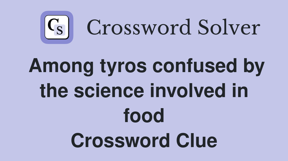 Among tyros confused by the science involved in food Crossword Clue