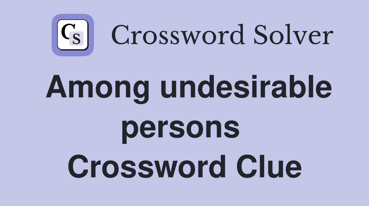 Among undesirable persons  Crossword Clue