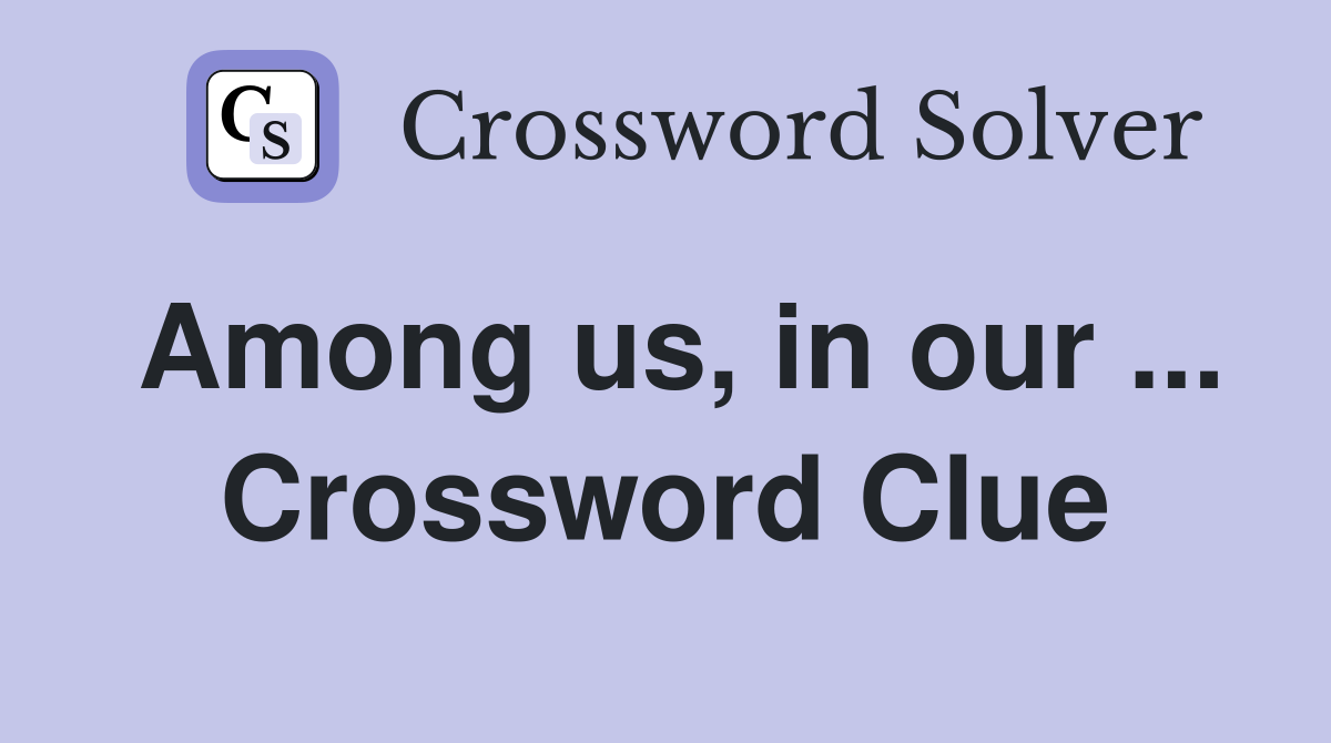 Among us, in our ... Crossword Clue