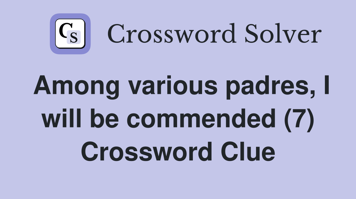 Among various padres, I will be commended (7) Crossword Clue