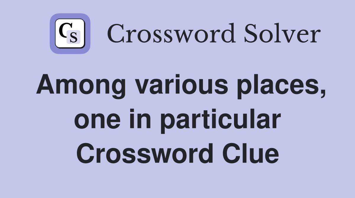 Among various places, one in particular Crossword Clue