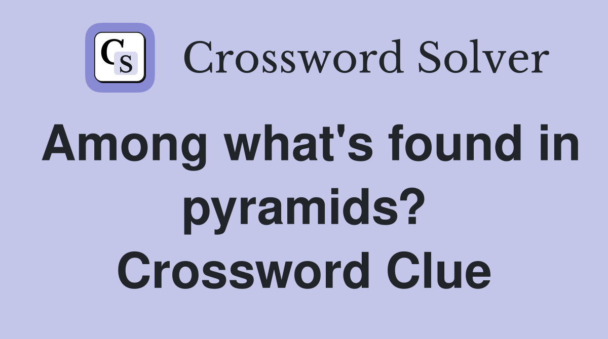 Among what's found in pyramids? Crossword Clue