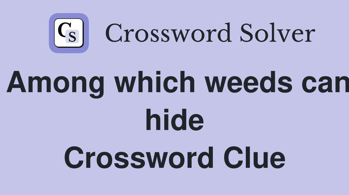 Among which weeds can hide Crossword Clue