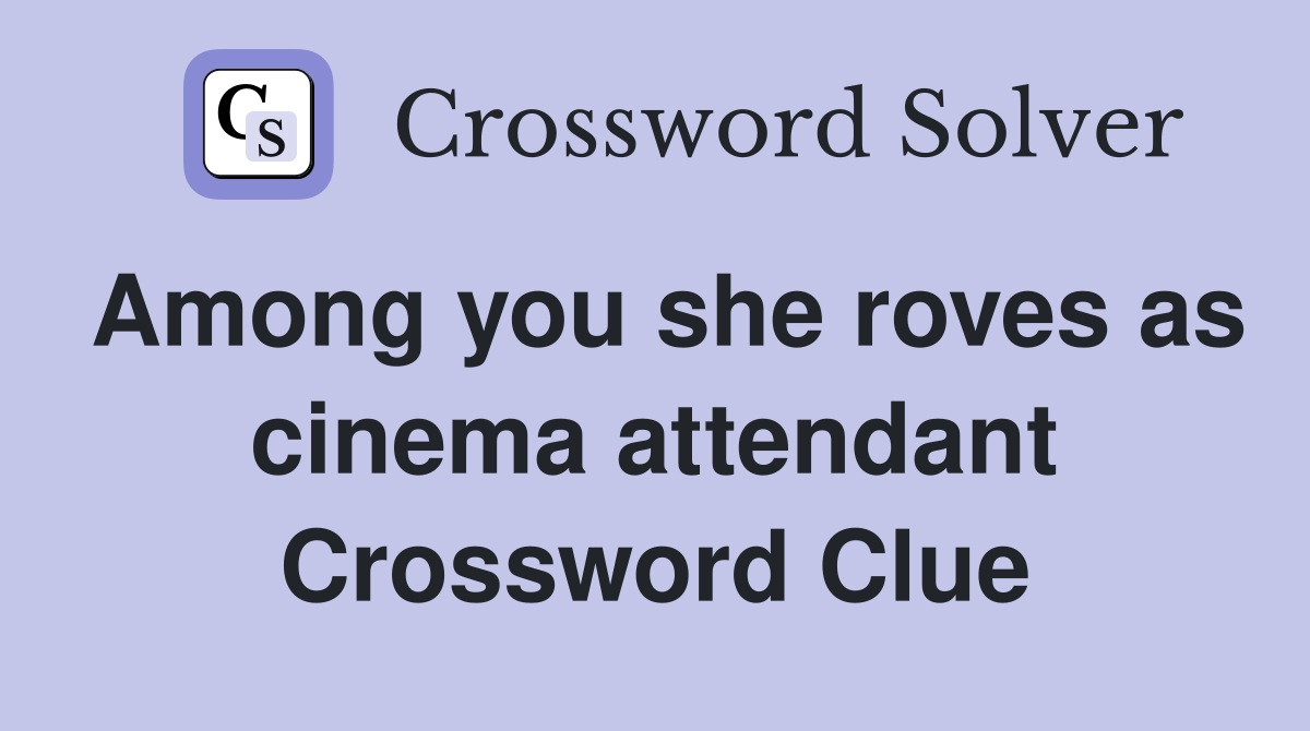 Among you she roves as cinema attendant Crossword Clue