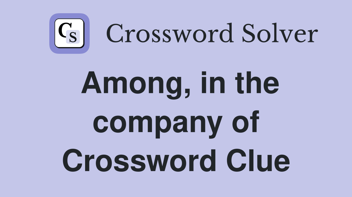 Among, in the company of Crossword Clue