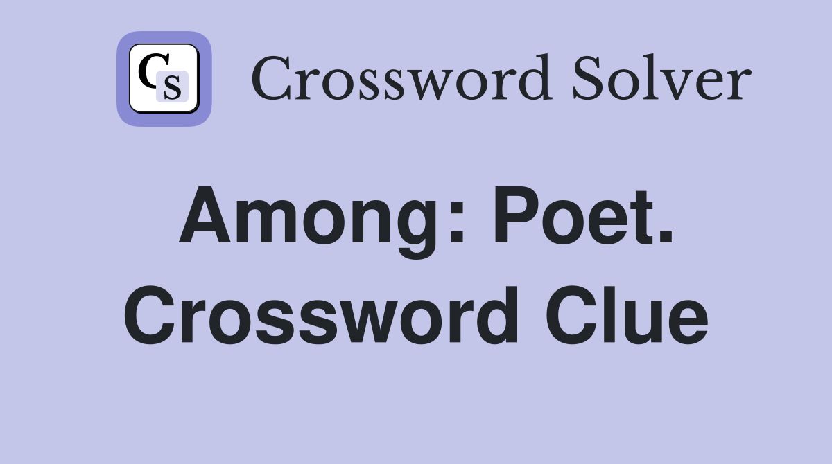 Among: Poet. Crossword Clue