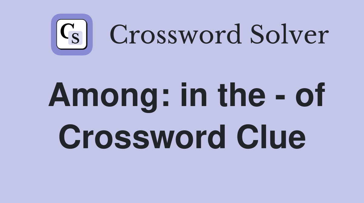 Among: in the - of Crossword Clue
