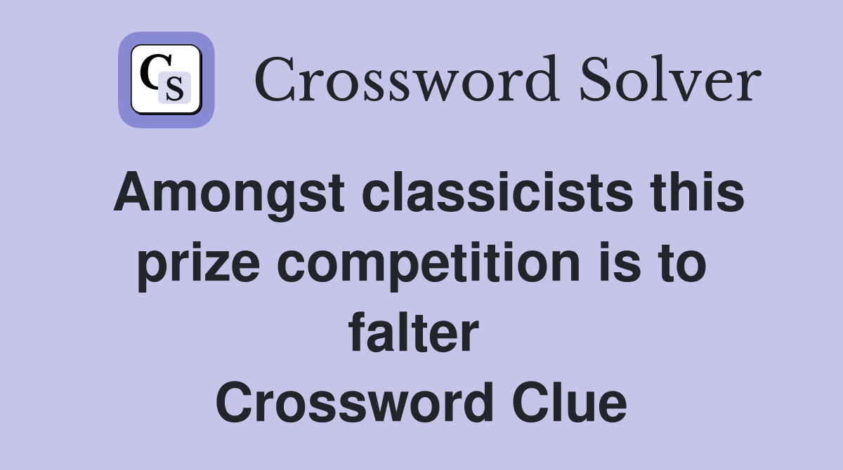 Amongst classicists this prize competition is to falter  Crossword Clue