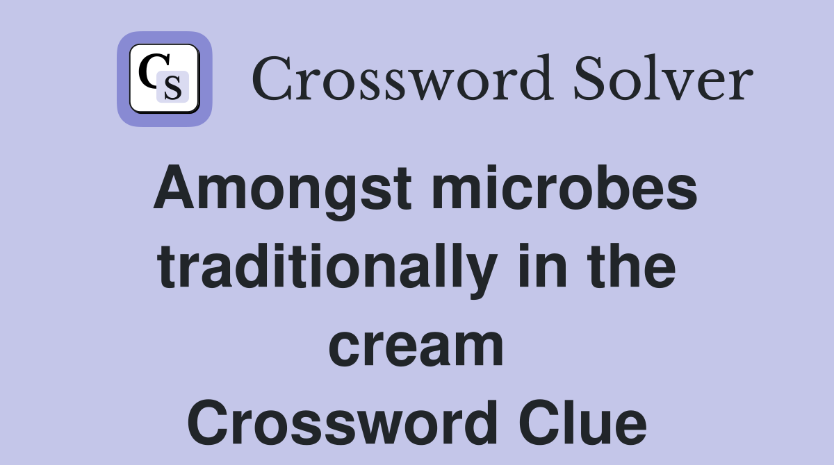 Amongst microbes traditionally in the cream Crossword Clue