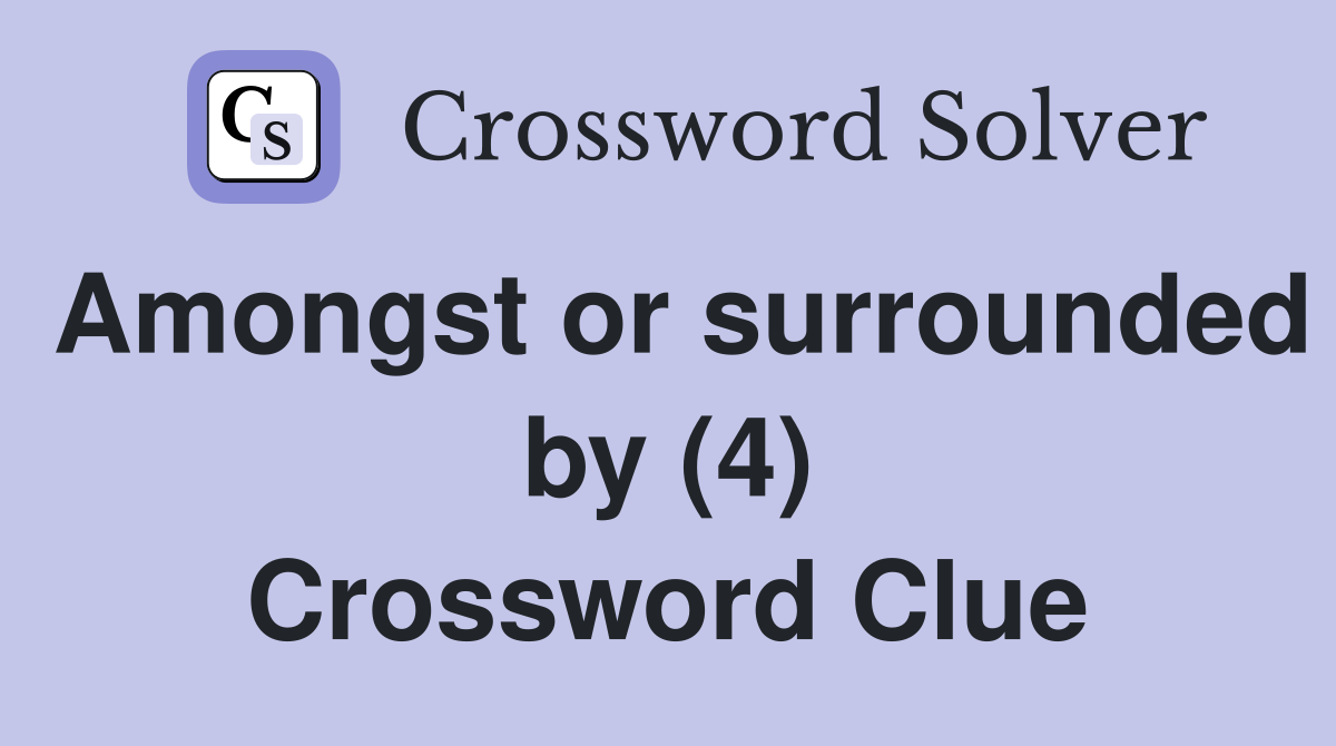 Amongst or surrounded by (4) Crossword Clue