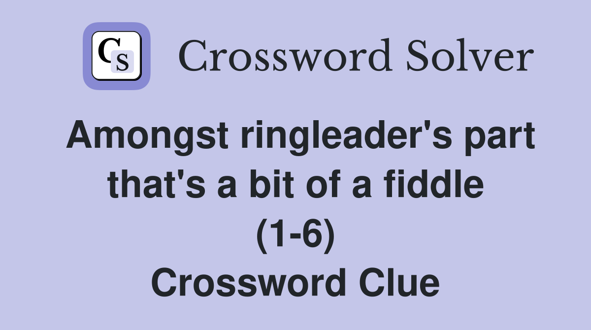 Amongst ringleader's part that's a bit of a fiddle (1-6) Crossword Clue
