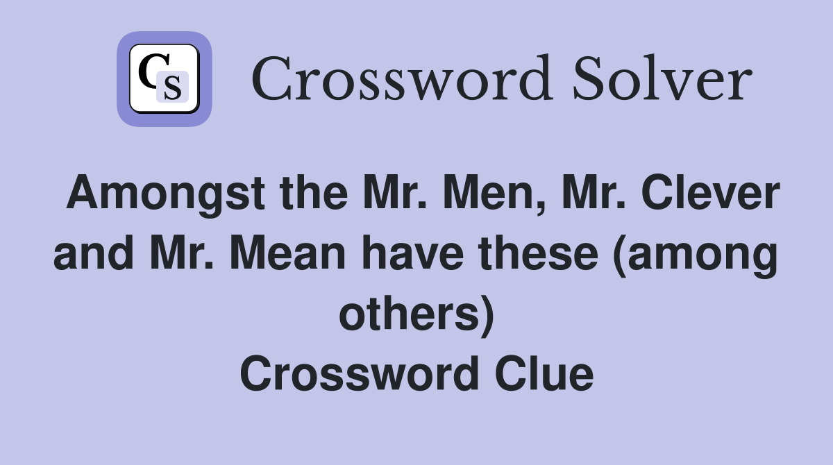 Amongst the Mr. Men, Mr. Clever and Mr. Mean have these (among others) Crossword Clue