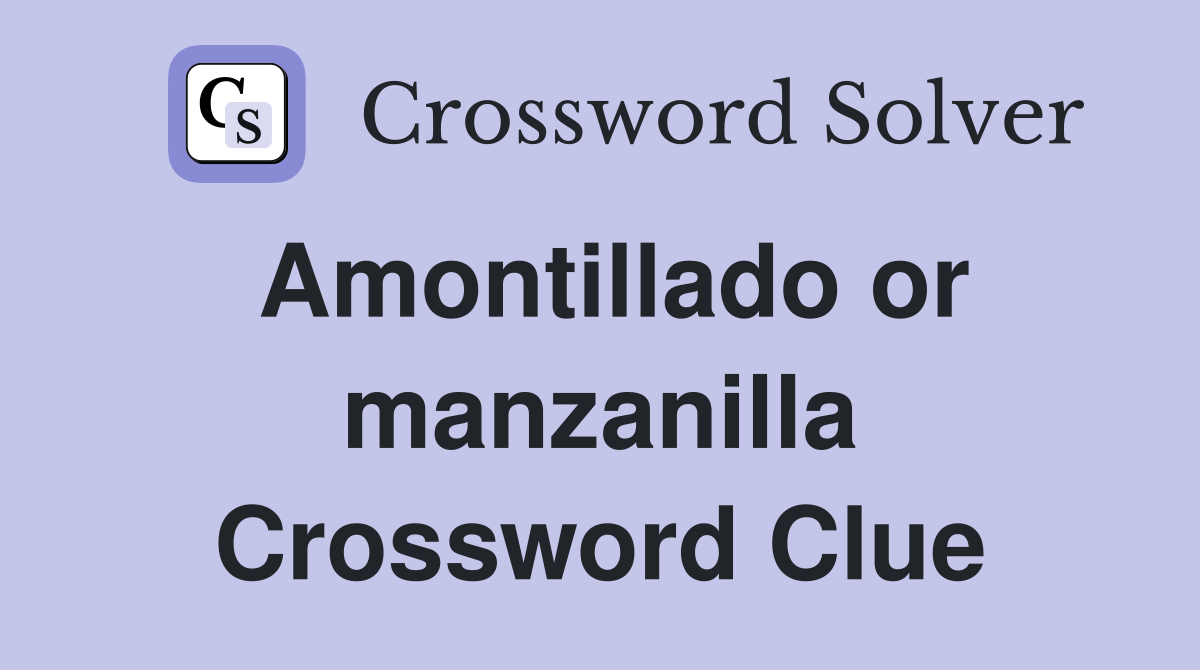 Amontillado or manzanilla Crossword Clue