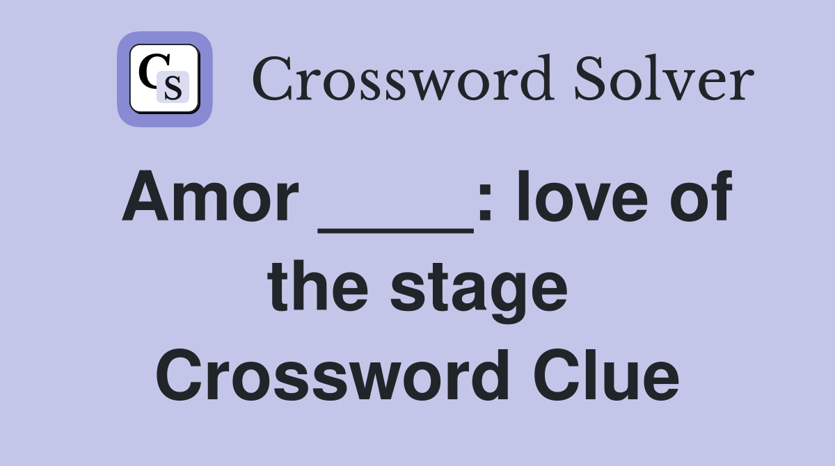 Amor ____: love of the stage Crossword Clue