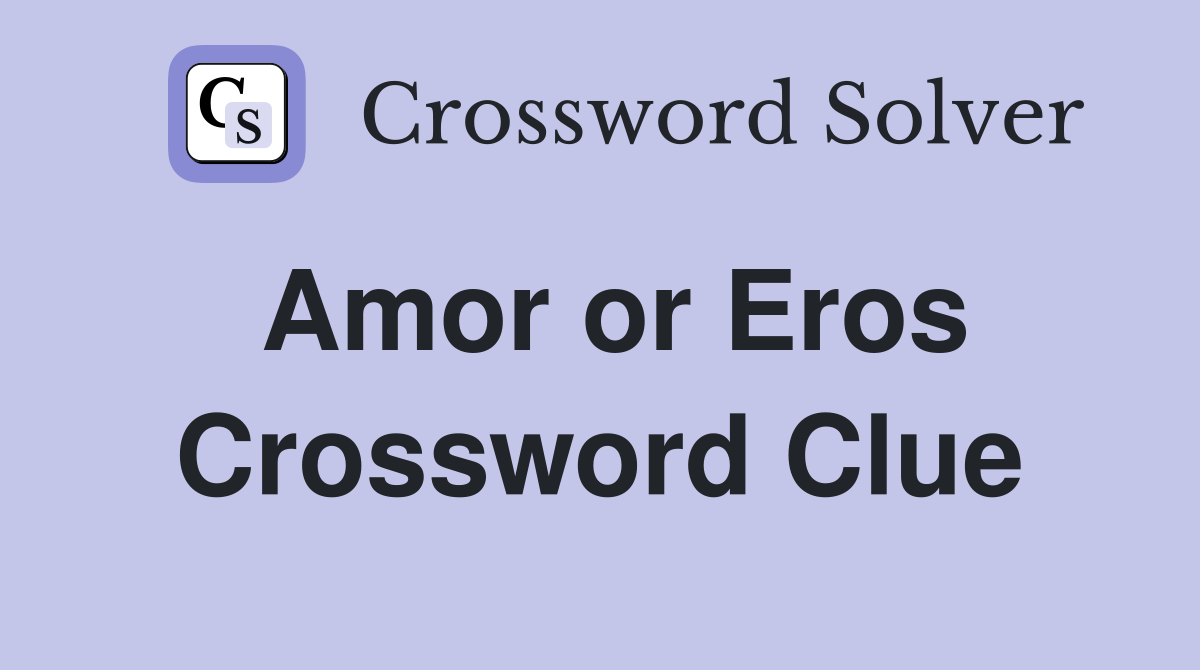 Amor or Eros Crossword Clue