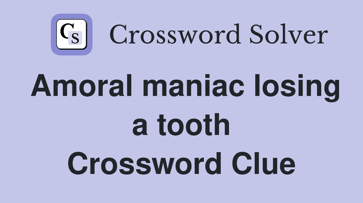 Amoral maniac losing a tooth Crossword Clue