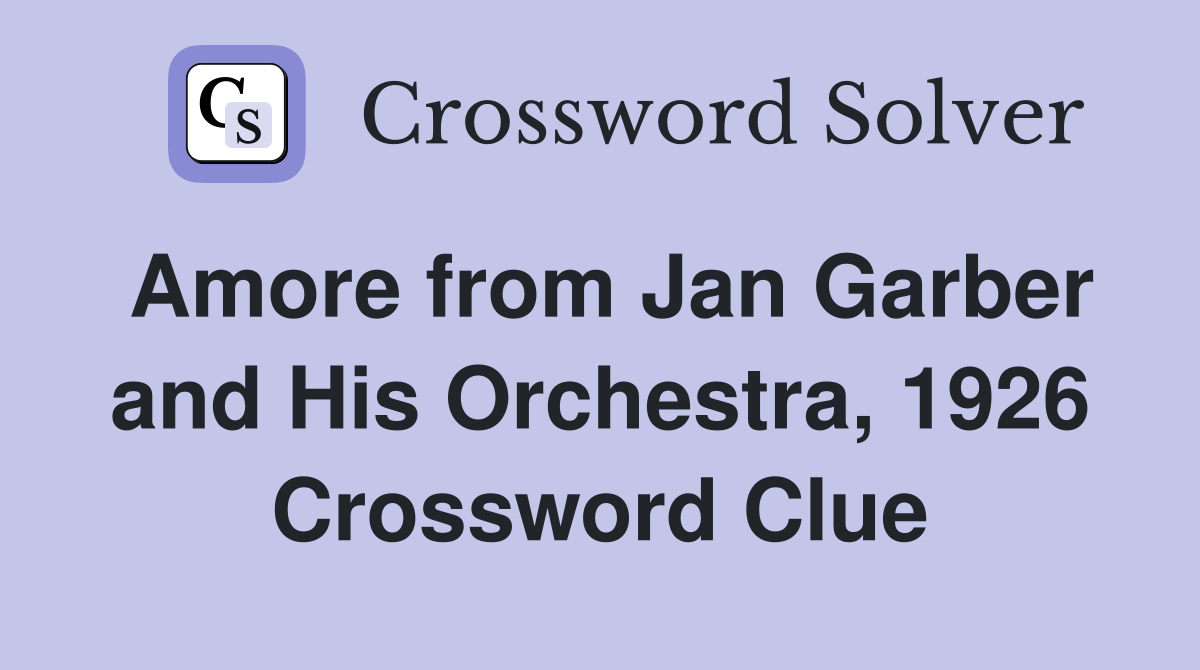Amore from Jan Garber and His Orchestra, 1926 Crossword Clue