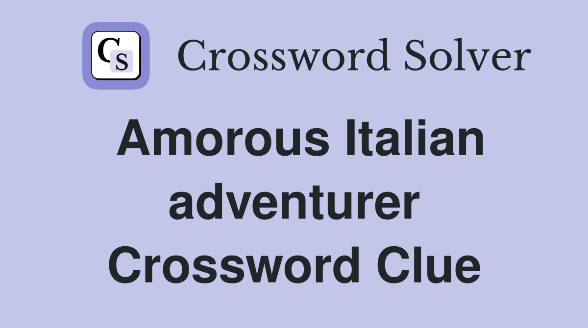 Amorous Italian adventurer Crossword Clue