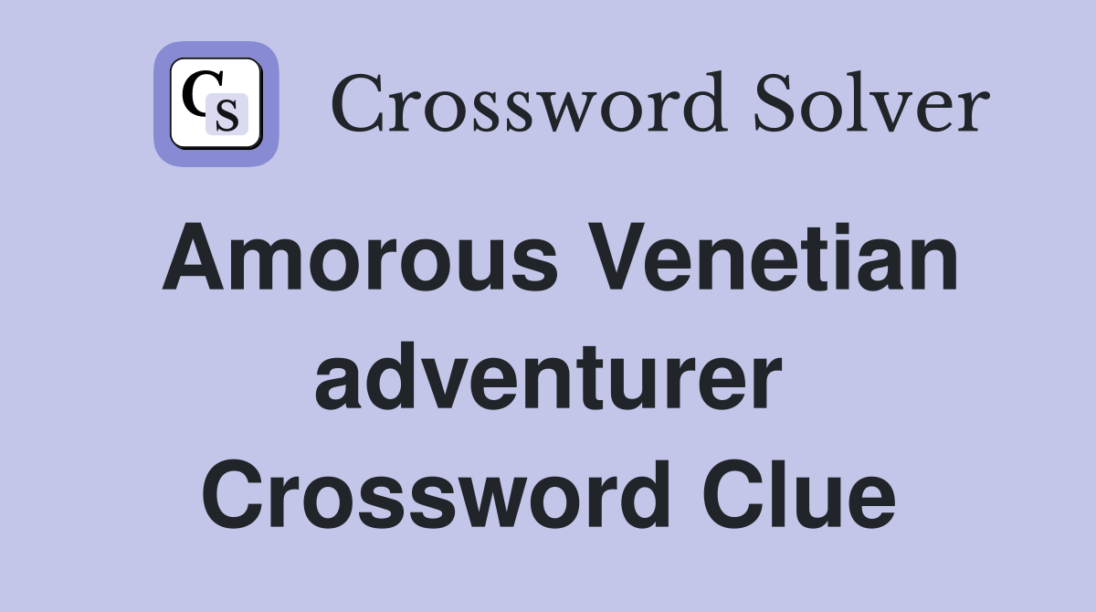 Amorous Venetian adventurer Crossword Clue