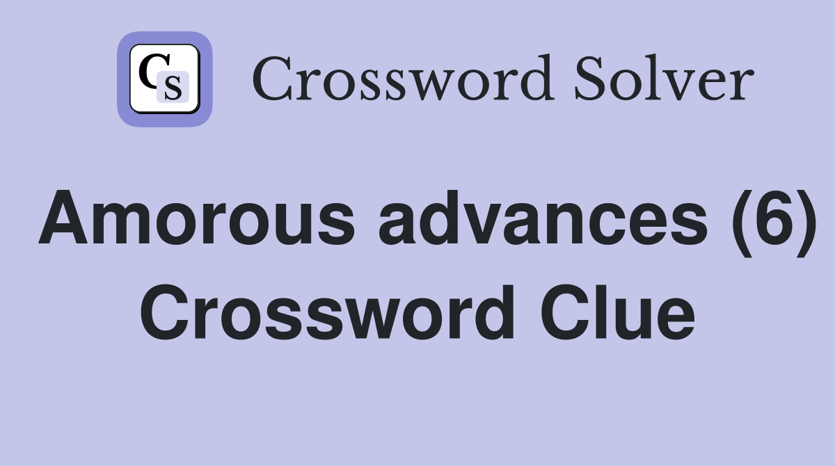 Amorous advances (6) Crossword Clue